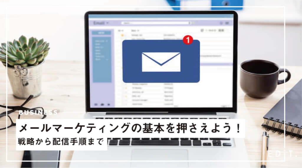 メールマーケティングの基本を押さえよう 戦略から配信手順まで Edit